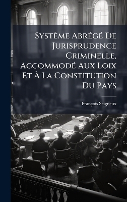Système AbrÃ(c)gÃ(c) De Jurisprudence Criminelle, AccommodÃ(c) Aux Loix Et Ã La Constitution Du Pays