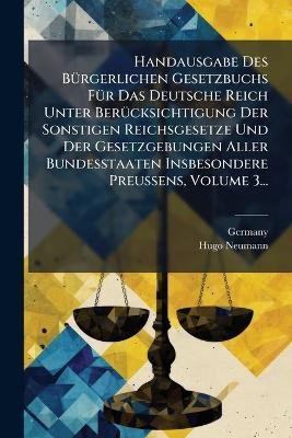Handausgabe Des BÃ1/4rgerlichen Gesetzbuchs FÃ1/4r Das Deutsche Reich Unter BerÃ1/4cksichtigung Der Sonstigen Reichsgesetze Und Der Gesetzgebungen Aller Bundesstaaten Insbesondere Preussens, Volume 3...
