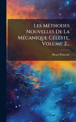 Les M&Atilde;(c)thodes Nouvelles De La M&Atilde;(c)canique C&Atilde;(c)leste, Volume 2... - Henri Poincar&atilde;(c)