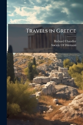 Travels in Greece - Richard Chandler
