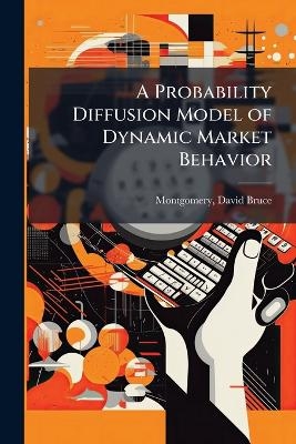 A Probability Diffusion Model of Dynamic Market Behavior