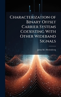 Characterization of Binary Offset Carrier Systems Coexisting With Other Wideband Signals - John M Hedenberg