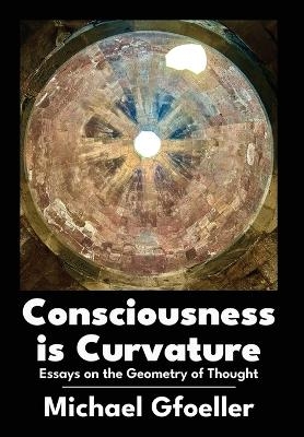 Consciousness Is Curvature - Michael Gfoeller