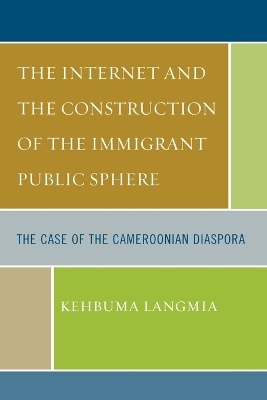 The Internet and the Construction of the Immigrant Public Sphere - Kehbuma Langmia