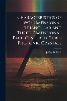 Characteristics of Two-Dimensional Triangular and Three-Dimensional Face-Centered-Cubic Photonic Crystals - Jeffrey D Clark