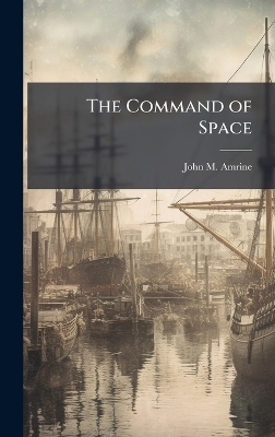 The Command of Space - John M Amrine