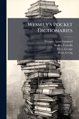 Wessely's Pocket Dictionaries - Ignaz Emanuel Wessely, Cornelis Stoffel, George Pany