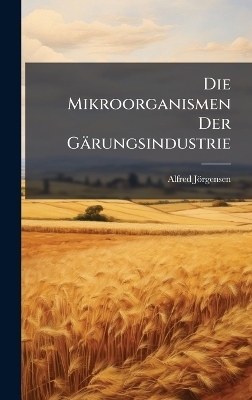 Die Mikroorganismen Der Gärungsindustrie - Alfred Jörgensen
