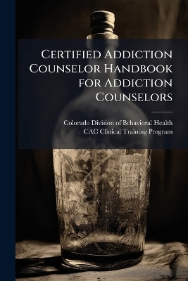 Certified Addiction Counselor Handbook for Addiction Counselors - 