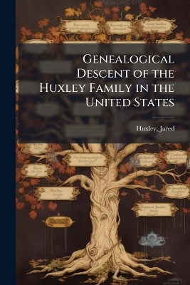 Genealogical Descent of the Huxley Family in the United States - Jared Huxley