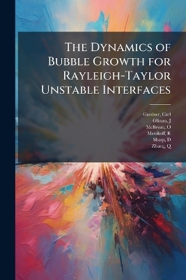 The Dynamics of Bubble Growth for Rayleigh-Taylor Unstable Interfaces - Carl Gardner, J Glimm, O McBryan