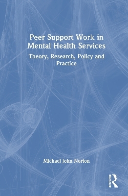 Peer Support Work in Mental Health Services - Michael John Norton