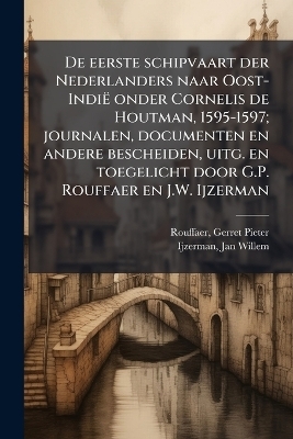 De eerste schipvaart der Nederlanders naar Oost-Indië onder Cornelis de Houtman, 1595-1597; journalen, documenten en andere bescheiden, uitg. en toegelicht door G.P. Rouffaer en J.W. Ijzerman