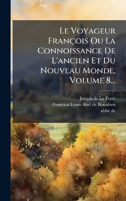 Le Voyageur Fran&ccedil;ois Ou La Connoissance De L'ancien Et Du Nouveau Monde, Volume 8... - Abb&atilde;(c) De)