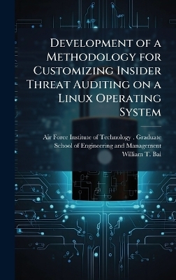Development of a Methodology for Customizing Insider Threat Auditing on a Linux Operating System - William T Bai