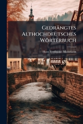 Gedr&auml;ngtes Althochdeutsches W&ouml;rterbuch - Hans Ferdinand Massmann
