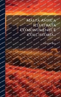 Malta Antica Illustrata Co'monumenti, E Coll'istoria...