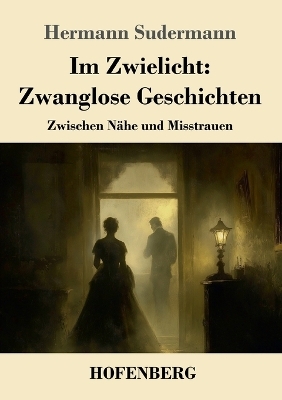 Im Zwielicht: Zwanglose Geschichten - Hermann Sudermann