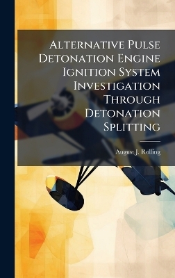 Alternative Pulse Detonation Engine Ignition System Investigation Through Detonation Splitting - August J Rolling
