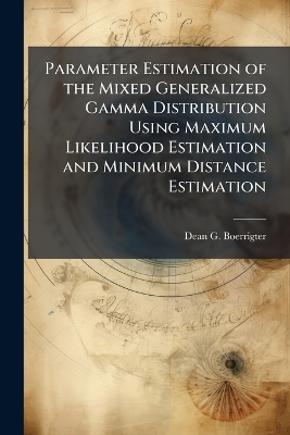 Parameter Estimation of the Mixed Generalized Gamma Distribution Using Maximum Likelihood Estimation and Minimum Distance Estimation - Dean G Boerrigter