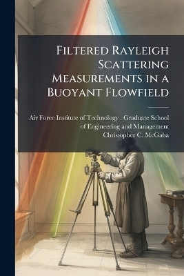 Filtered Rayleigh Scattering Measurements in a Buoyant Flowfield - Christopher C McGaha