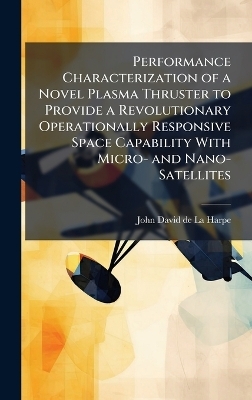 Performance Characterization of a Novel Plasma Thruster to Provide a Revolutionary Operationally Responsive Space Capability With Micro- and Nano-Satellites
