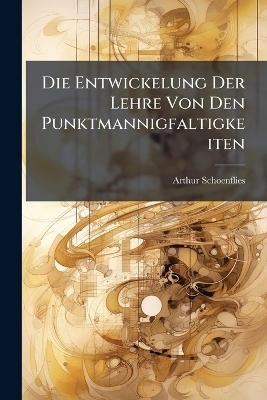 Die Entwickelung Der Lehre Von Den Punktmannigfaltigkeiten