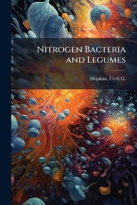 Nitrogen Bacteria and Legumes - Cyril G 1866-1919 Hopkins