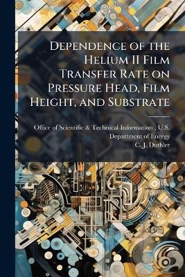 Dependence of the Helium II Film Transfer Rate on Pressure Head, Film Height, and Substrate - C J Duthler