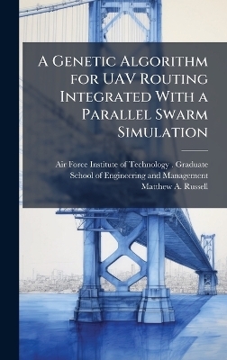 A Genetic Algorithm for UAV Routing Integrated With a Parallel Swarm Simulation - Matthew A Russell