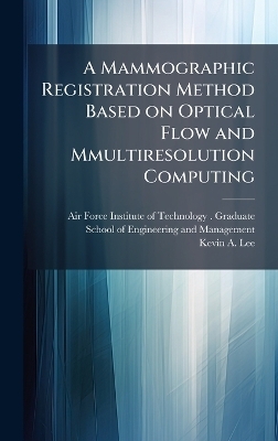 A Mammographic Registration Method Based on Optical Flow and Mmultiresolution Computing - Kevin A Lee