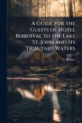 A Guide for the Guests of Hotel Roberval to the Lake St. John and its Tributary Waters
