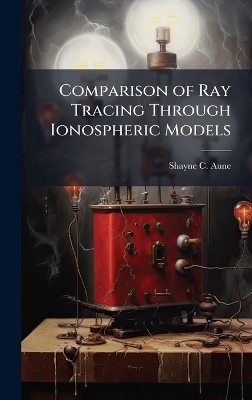 Comparison of Ray Tracing Through Ionospheric Models - Shayne C Aune
