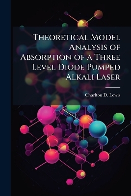Theoretical Model Analysis of Absorption of a Three Level Diode Pumped Alkali Laser - Charlton D Lewis