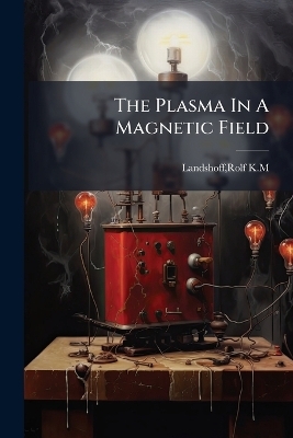 The Plasma In A Magnetic Field - Rolf K M Landshoff