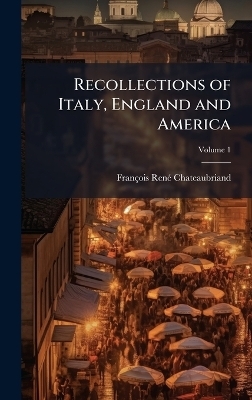 Recollections of Italy, England and America - Fran&ccedil;ois-Ren&atilde;(c) Chateaubriand