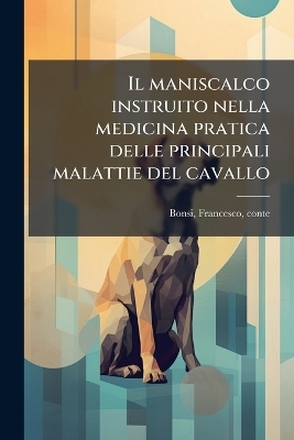Il maniscalco instruito nella medicina pratica delle principali malattie del cavallo
