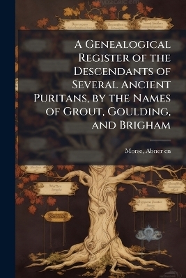 A Genealogical Register of the Descendants of Several Ancient Puritans, by the Names of Grout, Goulding, and Brigham