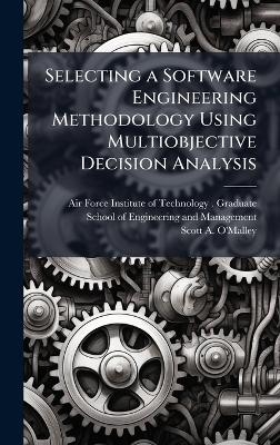 Selecting a Software Engineering Methodology Using Multiobjective Decision Analysis - Scott A O'Malley