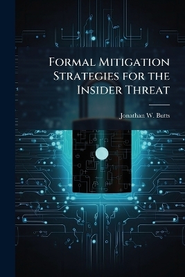 Formal Mitigation Strategies for the Insider Threat - Jonathan W Butts