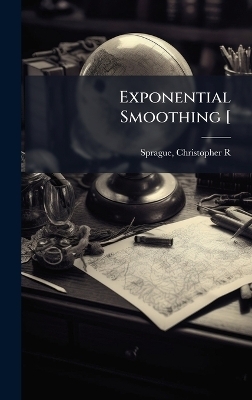 Exponential Smoothing [ - Christopher R Sprague