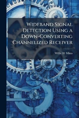 Wideband Signal Detection Using a Down-Converting Channelized Receiver