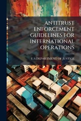 Antitrust Enforcement Guidelines for International Operations - 