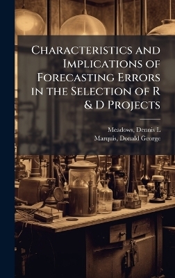 Characteristics and Implications of Forecasting Errors in the Selection of R & D Projects - Dennis L Meadows, Donald George Marquis