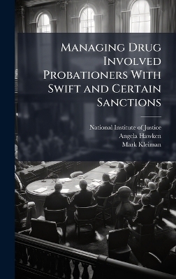 Managing Drug Involved Probationers With Swift and Certain Sanctions - Angela Hawken, Mark Kleiman