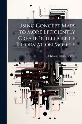 Using Concept Maps to More Efficiently Create Intelligence Information Models - Christopher E Coryell