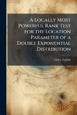 A Locally Most Powerful Rank Test for the Location Parameter of a Double Exponential Distribution - Eugene Laska