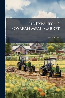 The Expanding Soybean Meal Market - C M 1920- Wells