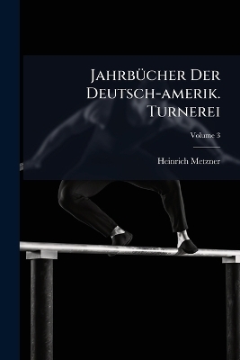 Jahrb&Atilde;1/4cher Der Deutsch-amerik. Turnerei - Heinrich Metzner