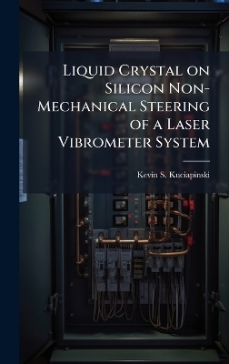 Liquid Crystal on Silicon Non-Mechanical Steering of a Laser Vibrometer System - Kevin S Kuciapinski